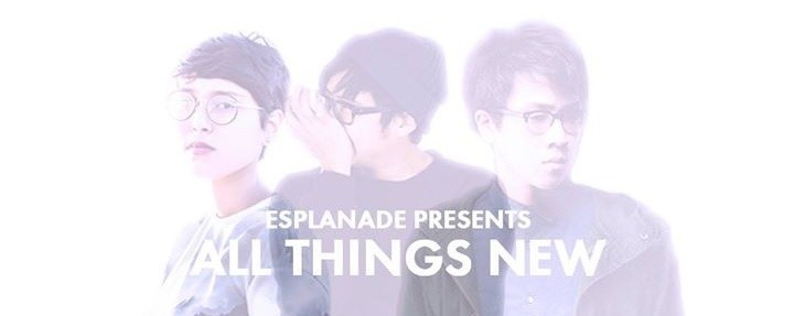 Esplanade Presents: All Things New (Singapore)